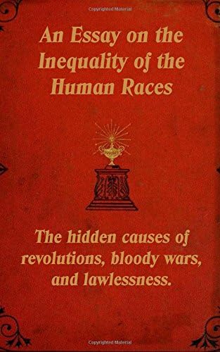 An Essay on the Inequality of the Human Races: The hidden causes of revolutions, bloody wars, and lawlessness.