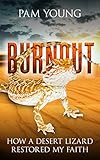 BURNOUT: How a Desert Lizard Restored My Faith (Burnout to Bliss Book 1) by Pam Young, Nathaniel Dasco