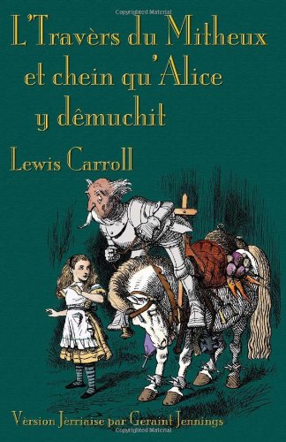 L'Travers du Mitheux et chein au'Alice y dêmuchit: Through the Looking-Glass in Jerriais (Romance Edition)