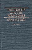 The Dragon and the Wild Goose : China and India, Taylor, Jay, 0313258996