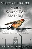Man's Search For Meaning: The classic tribute to hope from the Holocaust