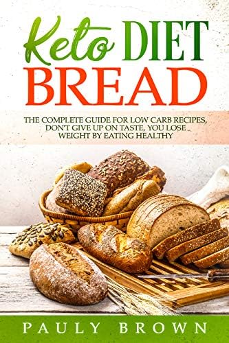 keto diet bread: The Complete Guide for Low-Carb Recipes Don’t Give Up on Taste You Lose Weight by Eating Healthy
