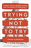 Trying Not to Try: Ancient China, Modern Science, and the Power of Spontaneity