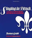 By Thomas Grubb - Singing in French: A Manual of French Diction and French Vocal Repertoire: 1st (first) Edition