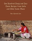 One Hundred Cheap and Easy Classic Recipes from India and Other Exotic Places (Illustrated) by Mary Kennedy Core