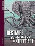 Le Bestiaire fantastique du street art by