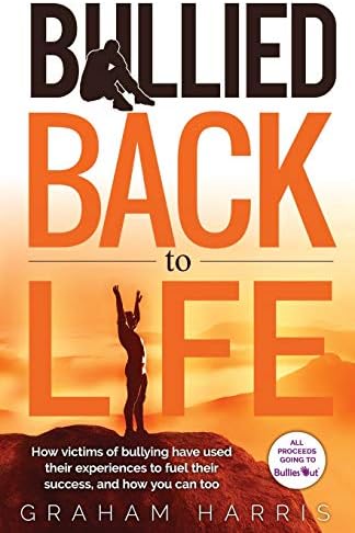 Bullied Back To Life: How victims of bullying have used their experiences to fuel their success, and how you can too.