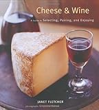 Cheese & Wine: A Guide to Selecting, Pairing, and Enjoying
