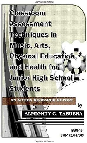 Classroom Assessment Techniques in Music, Arts, Physical Education, and Health for Junior High School Students: An Action Research Report Paperback – March 8, 2017