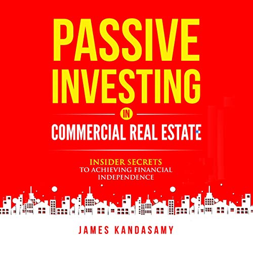 D.o.w.n.l.o.a.d Passive Investing in Commercial Real Estate: Insider Secrets to Achieving Financial Independence D.O.C