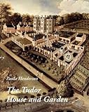 The Tudor House and Garden: Architecture and Landscape in the Sixteenth and Early Seventeenth Centur by Paula Henderson