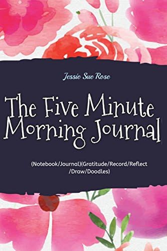 The Five Minute Morning Journal: Having a Powerful Life in 5 Minutes a Day, 365 Days of Gratitude & Happiness Journal for Men , Women, Moms and ... urnal)(Gratitude/Record/Reflect/Draw/Doodles) Paperback – July 9, 2018
