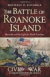 The Battle of Roanoke Island: Burnside and the Fight for North Carolina (Civil War Series) by Michael Zatarga