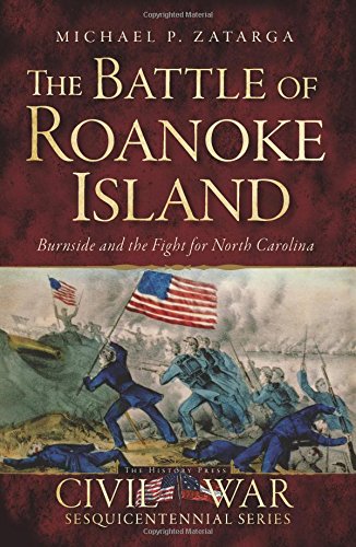 The Battle of Roanoke Island: Burnside and the Fight for North Carolina (Civil War Series) by Michael Zatarga