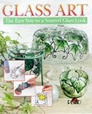 Glass Art: The Easy Way to a Stained Glass Look by 