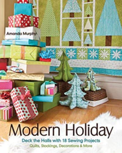 Modern Holiday: Deck the Halls with 18 Sewing Projects • Quilts, Stockings, Decorations & More by Amanda Murphy