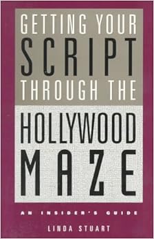 Getting Your Script Through the Hollywood Maze: An Insider's Guide, by Linda Stuart Getting Your Script Through the Hollywood Maze: An Insider's Guide, by Linda Stuart