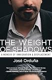 The Weight of Shadows: A Memoir of Immigration & Displacement by José Orduña