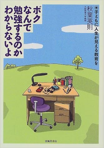 ボクなんで勉強するのかわからないよ 子どもに人生が見える教育を 秋葉 英則 本 通販 Amazon