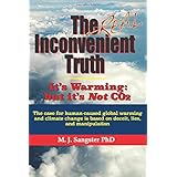 The Real Inconvenient Truth: It's Warming: but it's Not CO2: The case for human-caused global warming and climate change is b
