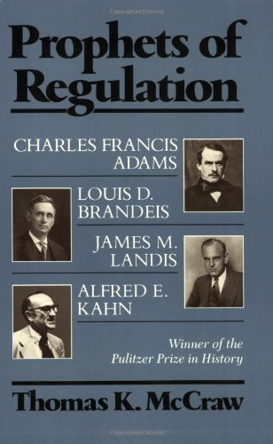 Prophets of Regulation: Charles Francis Adams, Louis D. Brandeis, James M. Landis, Alfred E. Kahn