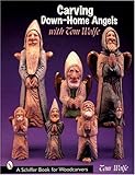 Carving Down-Home Angels with Tom Wolfe (Schiffer Book for Woodcarvers) by 