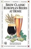 Brew Classic European Beers at Home by Graham Wheeler, Roger Protz