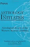 Astrology for Initiates: Astrological Secrets of the Western Mystery Tradition by Papus, J Lee Lehman