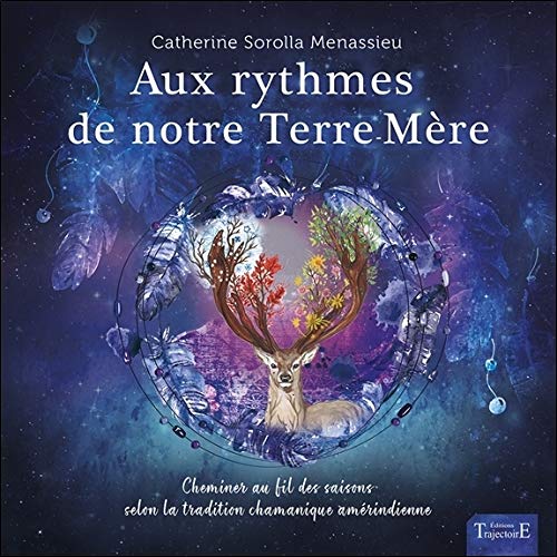 Aux rythmes de notre Terre-Mère : Cheminer au fil des saisons selon la tradition chamanique amérin by 