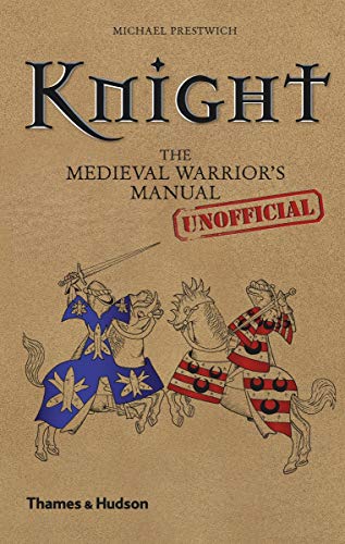 Knight: The Medieval Warrior's (Unofficial) Manual by Michael Prestwich