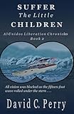 Suffer the Little Children: Al-Unidos Liberation Chronicles Book 2 (Volume 2) by Mr. David Perry