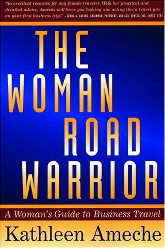 The Woman Road Warrior: A Woman's Guide to Business Travel (Agate)
