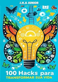 Livro 100 Hacks para Transformar sua Vida: Dicas Práticas e Inspiradoras para o Sucesso Pessoal e Profissional