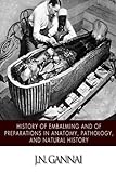 History of Embalming and of Preparations in Anatomy, Pathology, and Natural Hiistory by 