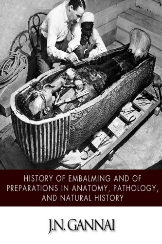 History of Embalming and of Preparations in Anatomy, Pathology, and Natural Hiistory by J.N. Gannal
