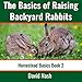 The Basics of Raising Backyard Rabbits: Beginner's Guide to Raising, Feeding, Breeding, and Butcheri by