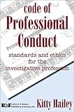 Code of Professional Conduct : Standards and Ethics for the Investigative Profession, Hailey, Kitty, 1930056435
