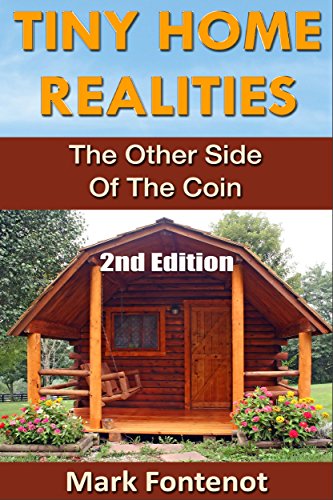 Tiny Home: Realities - The Other Side of the Coin (2nd Edition) (Homesteading, off grid, log cabin, modular homes, tiny home, country living, RV)