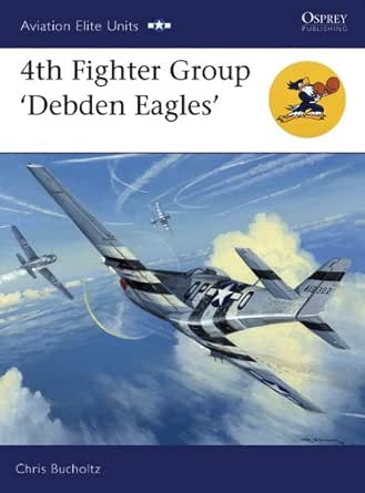 Amazon.com: 4th Fighter Group: Debden Eagles (Aviation Elite Units Book 30)  eBook : Bucholtz, Chris, Davey, Chris: Kindle Store