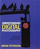 Understanding Digital Photography: Techniques for Getting Great Pictures