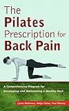 The Pilates Prescription for Back Pain: A Comprehensive Program for Developing and Maintaining a Healthy Back