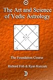 The Art and Science of Vedic Astrology: The Foundation Course (Volume 1) by 