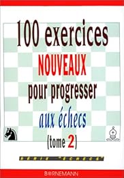 100 exercices nouveaux pour progresser aux échecs