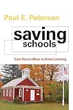 Saving Schools: From Horace Mann to Virtual Learning, Paul E. Peterson, 0674050118