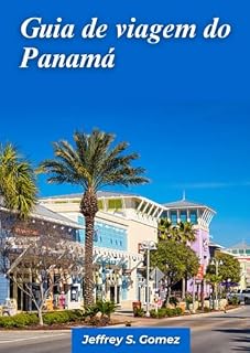 Livro Guia de viagem do Panamá 2024: Visite lugares notáveis, experimente as tradições locais e obtenha conselhos de especialistas para férias memoráveis