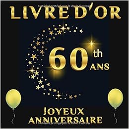 Amazon Fr Le Livre D Or 60 Ans Joyeux Anniversaire Anniversaire Des 60 Ans Livre Pour Immortaliser La Fete D Anniversaire Theme Dorure Sur Fond Noir Cadeaux Amis