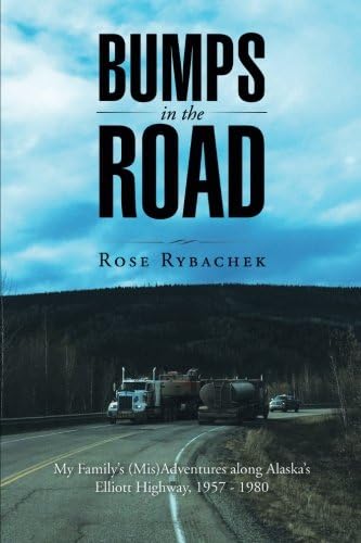 Bumps in the Road: My Familys (Mis)Adventures along Alaskas Elliott Highway, 1957 - 1980 Paperback – 30 Oct 2015