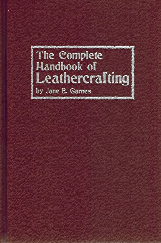 The Complete Handbook of Leathercrafting by Jane E. Garnes