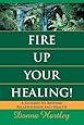 Fire Up Your Healing: A Journey to Restore Relationships and Health