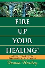 Fire Up Your Healing: A Journey to Restore Relationships and Health